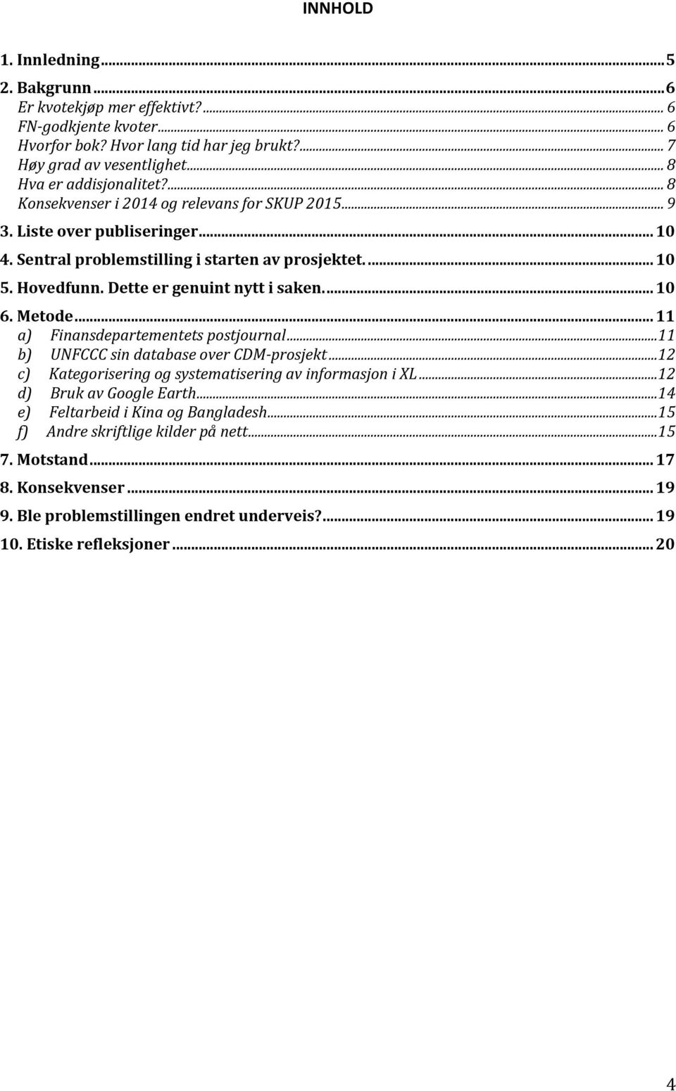 Metode... 11 a) Finansdepartementets postjournal...11 b) UNFCCC sin database over CDM-prosjekt...12 c) Kategorisering og systematisering av informasjon i XL...12 d) Bruk av Google Earth.