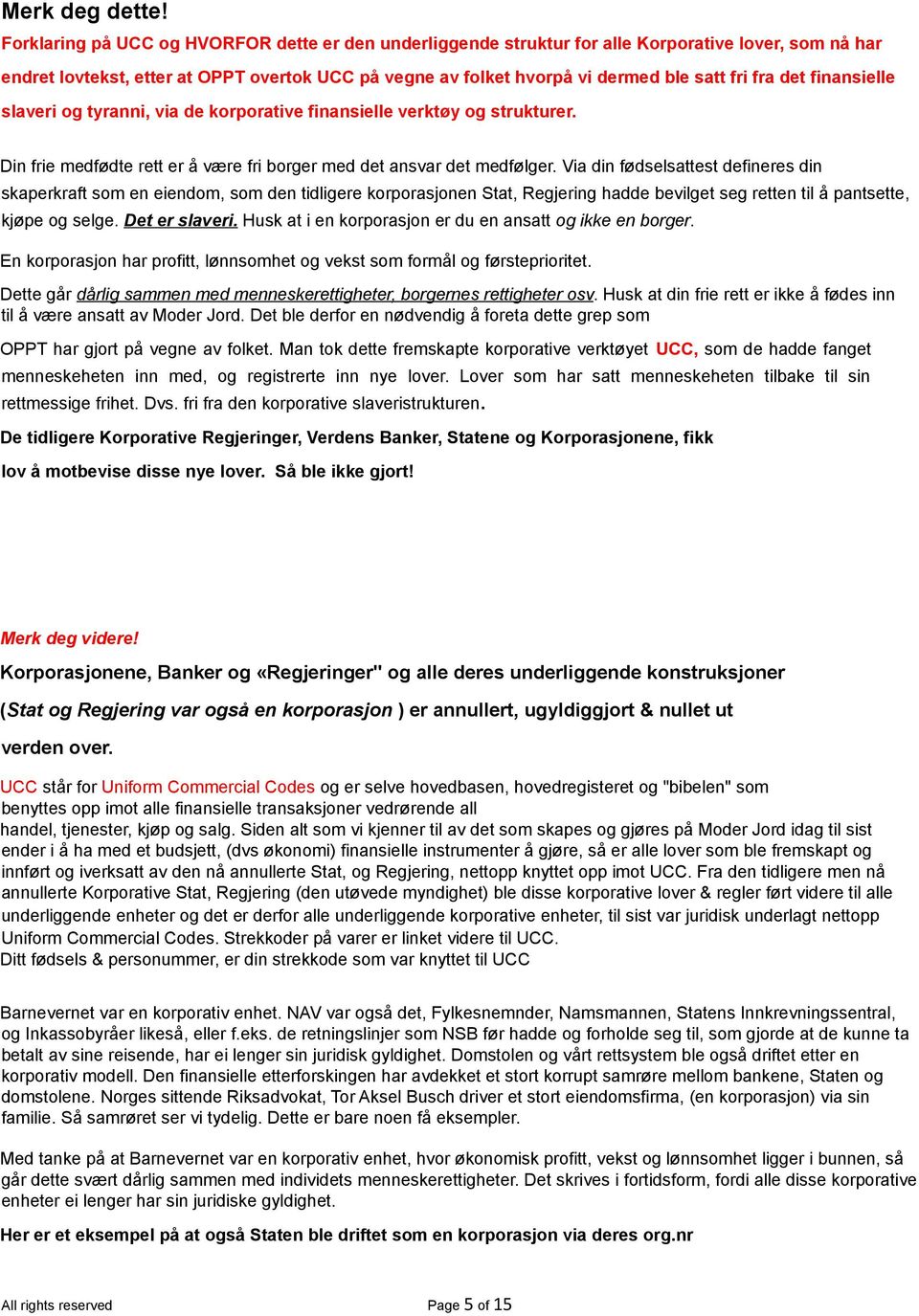 det finansielle slaveri og tyranni, via de korporative finansielle verktøy og strukturer. Din frie medfødte rett er å være fri borger med det ansvar det medfølger.