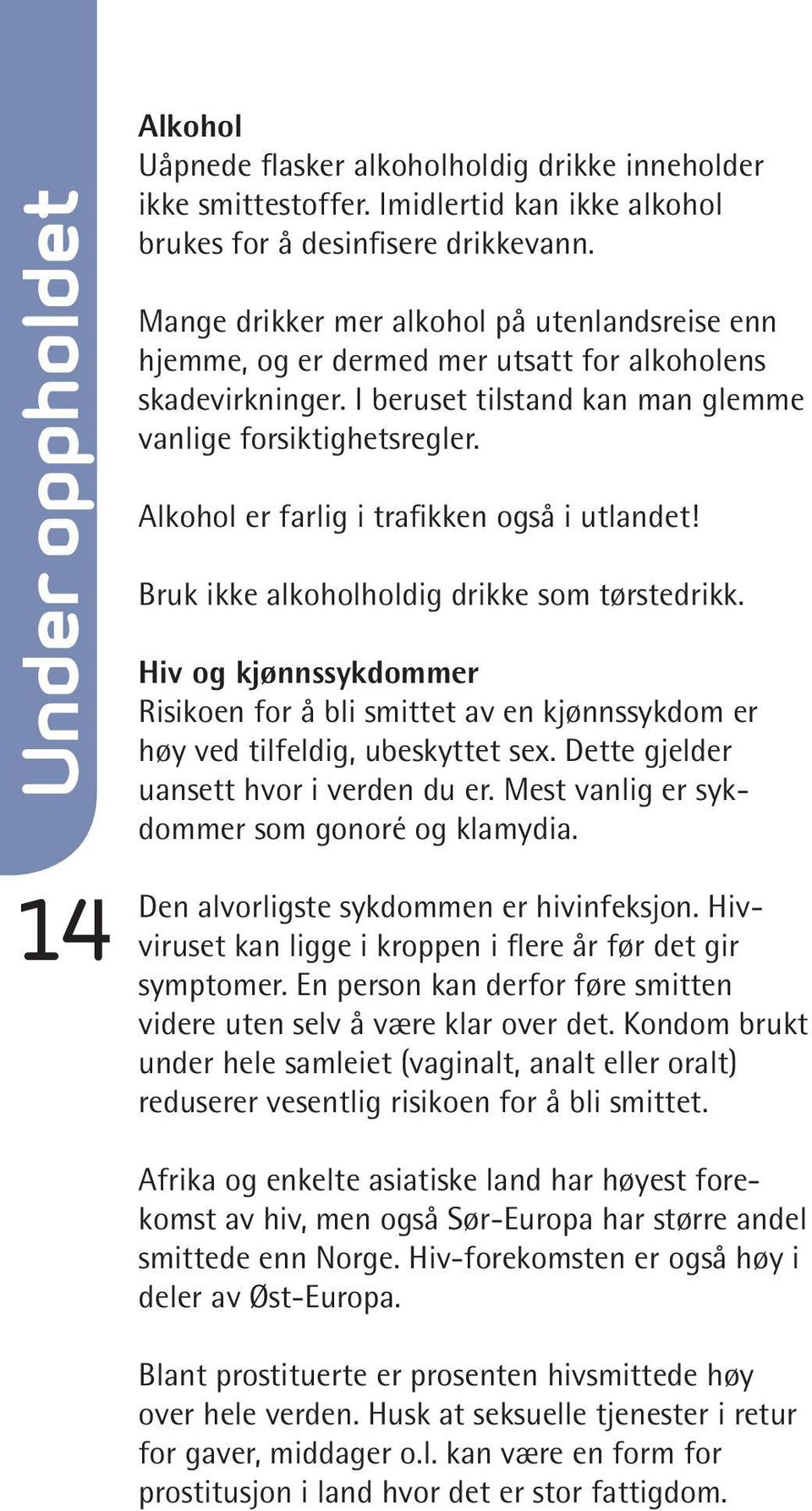 Alkohol er farlig i trafikken også i utlandet! Bruk ikke alkoholholdig drikke som tørstedrikk.