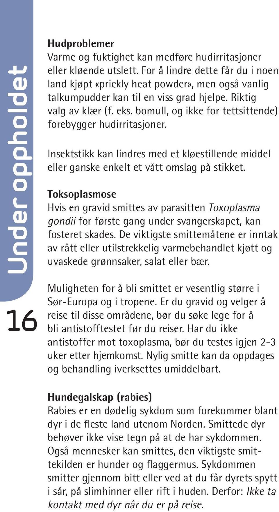 bomull, og ikke for tettsittende) forebygger hudirritasjoner. Insektstikk kan lindres med et kløestillende middel eller ganske enkelt et vått omslag på stikket.