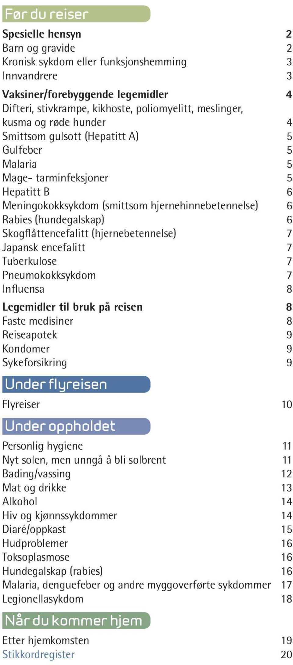 Skogflåttencefalitt (hjernebetennelse) 7 Japansk encefalitt 7 Tuberkulose 7 Pneumokokksykdom 7 Influensa 8 Legemidler til bruk på reisen 8 Faste medisiner 8 Reiseapotek 9 Kondomer 9 Sykeforsikring 9