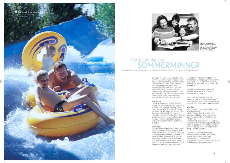 Ute ligger ennå snøen, men det blir straks sommer når familien Varpe Hedberg blar i bildene fra fjorårets ferie. Danmarks-turen i 2002 var barnas ferie.