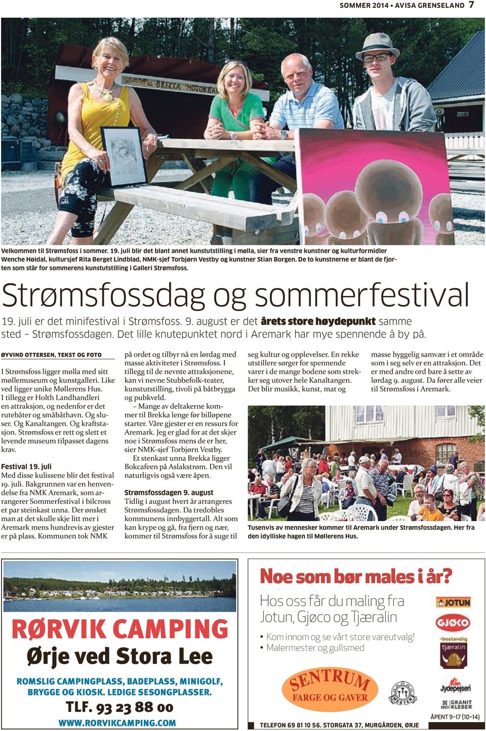De to kunstnerne er blant de fjorten som står for sommerens kunstutstilling i Galleri Strømsfoss. Strømsfossdag og sommerfestival 19. juli er det minifestival i Strømsfoss. 9.