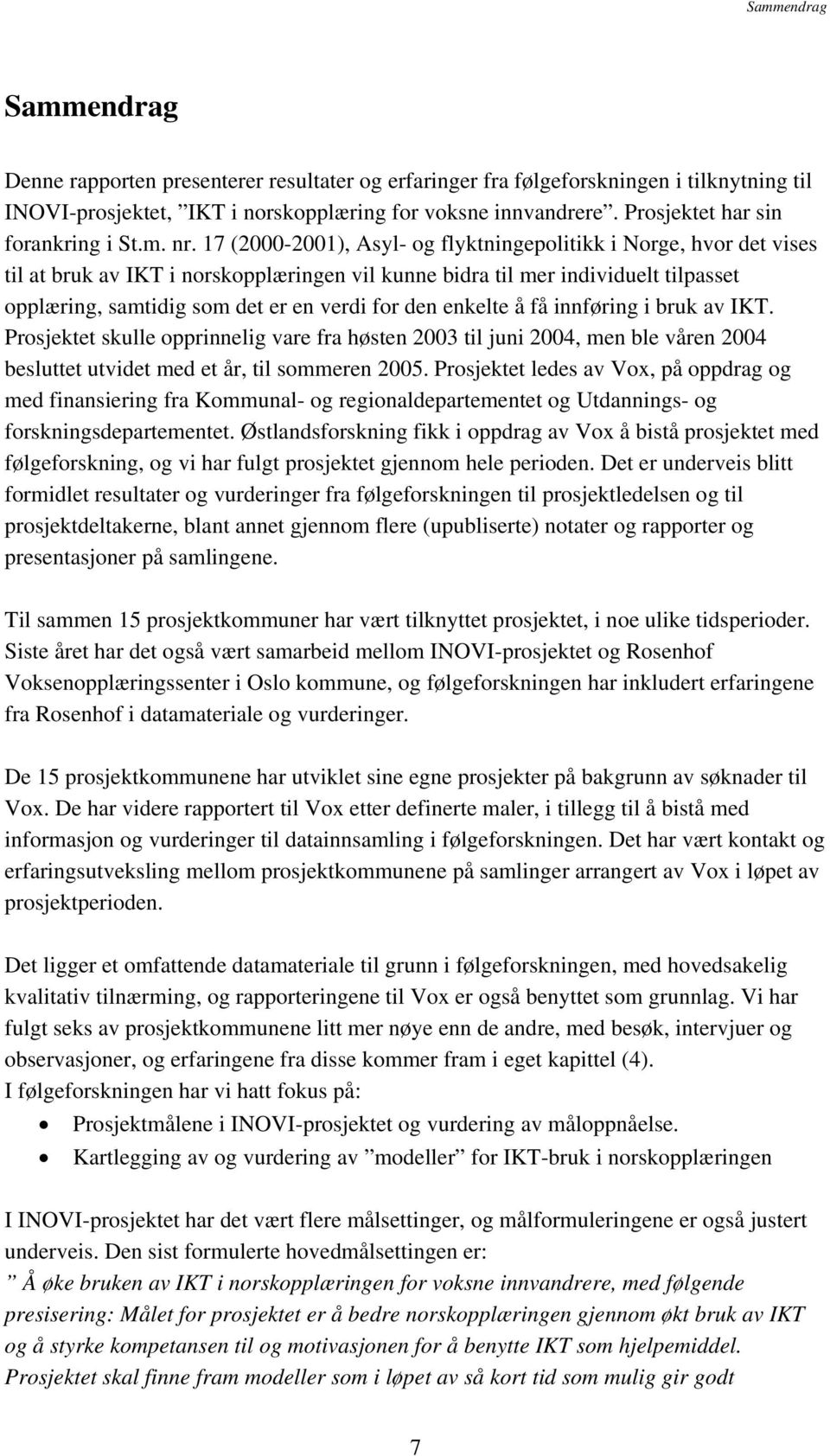 17 (2000-2001), Asyl- og flyktningepolitikk i Norge, hvor det vises til at bruk av IKT i norskopplæringen vil kunne bidra til mer individuelt tilpasset opplæring, samtidig som det er en verdi for den