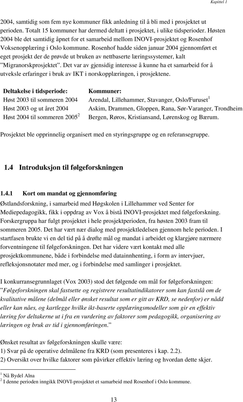 Rosenhof hadde siden januar 2004 gjennomført et eget prosjekt der de prøvde ut bruken av nettbaserte læringssystemer, kalt Migranorskprosjektet.