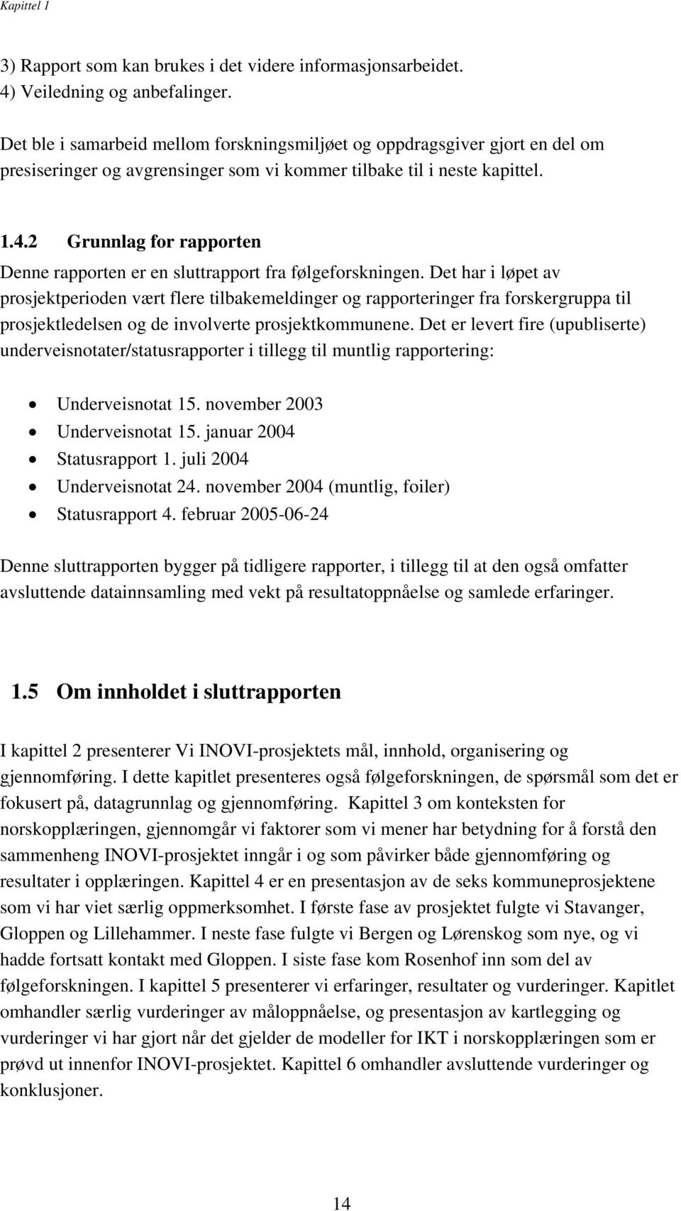 2 Grunnlag for rapporten Denne rapporten er en sluttrapport fra følgeforskningen.