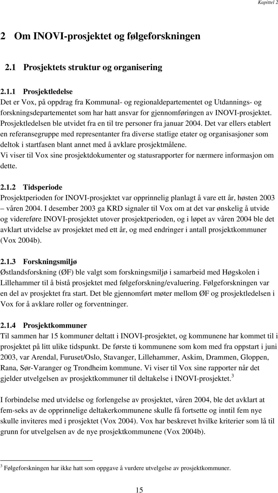 1 Prosjektledelse Det er Vox, på oppdrag fra Kommunal- og regionaldepartementet og Utdannings- og forskningsdepartementet som har hatt ansvar for gjennomføringen av INOVI-prosjektet.