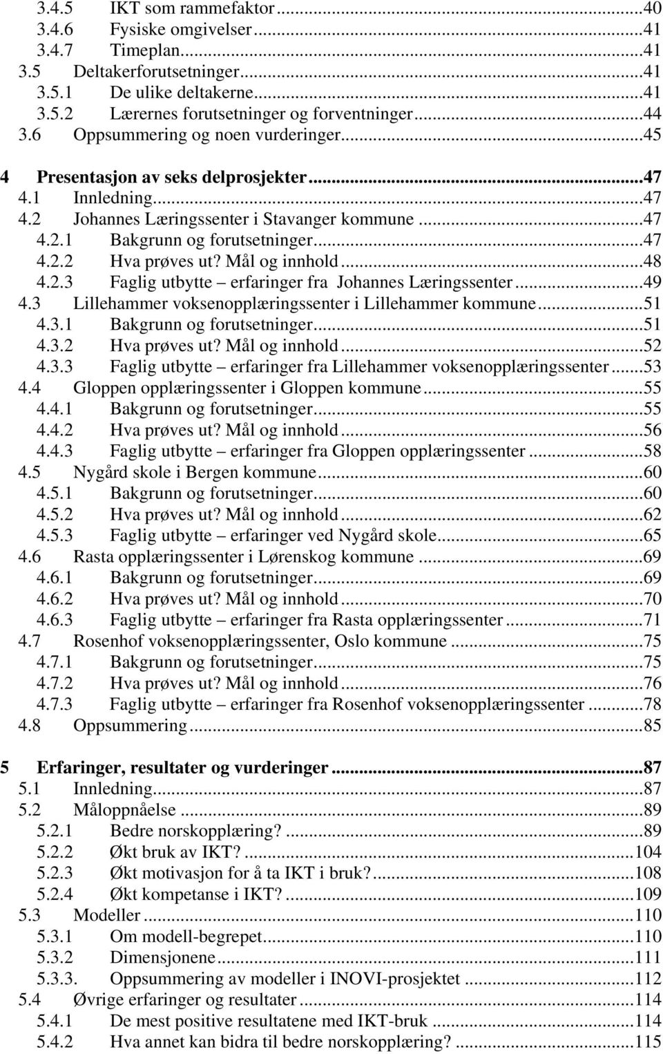 Mål og innhold...48 4.2.3 Faglig utbytte erfaringer fra Johannes Læringssenter...49 4.3 Lillehammer voksenopplæringssenter i Lillehammer kommune...51 4.3.1 Bakgrunn og forutsetninger...51 4.3.2 Hva prøves ut?