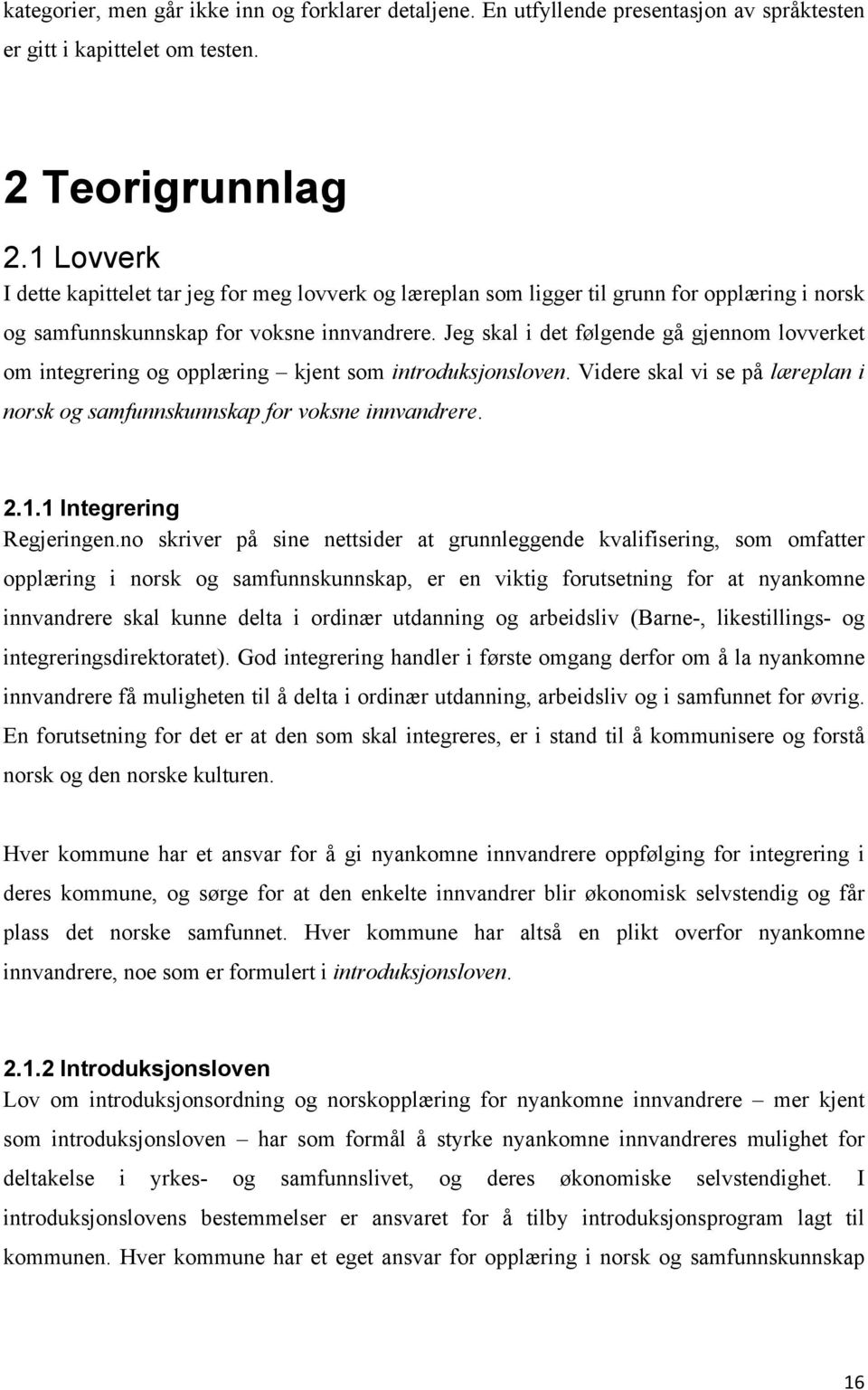 Jeg skal i det følgende gå gjennom lovverket om integrering og opplæring kjent som introduksjonsloven. Videre skal vi se på læreplan i norsk og samfunnskunnskap for voksne innvandrere. 2.1.