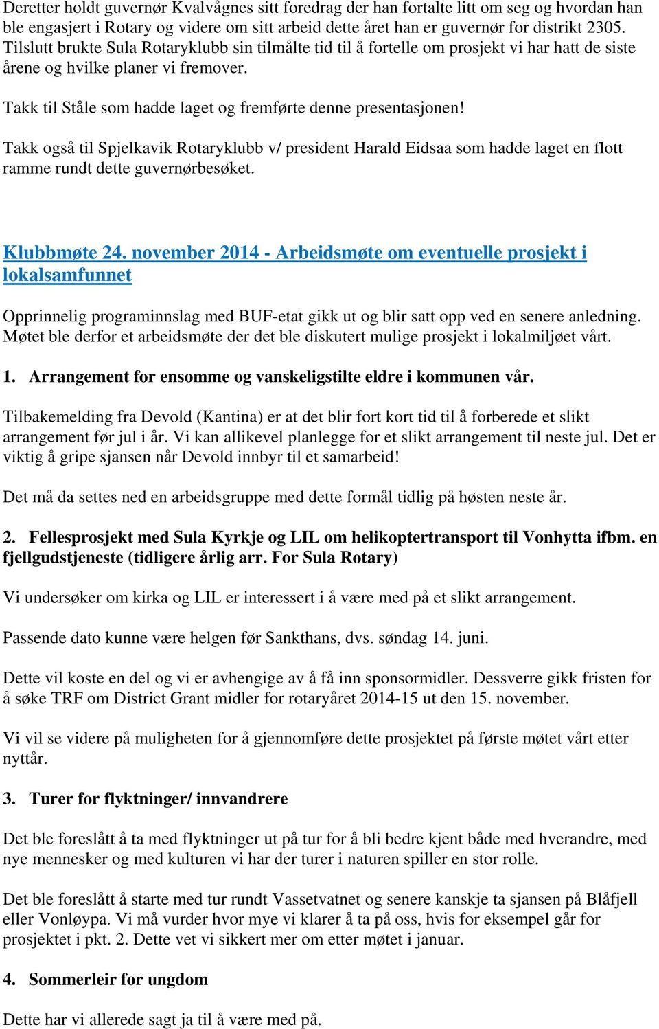 Takk også til Spjelkavik Rotaryklubb v/ president Harald Eidsaa som hadde laget en flott ramme rundt dette guvernørbesøket. Klubbmøte 24.