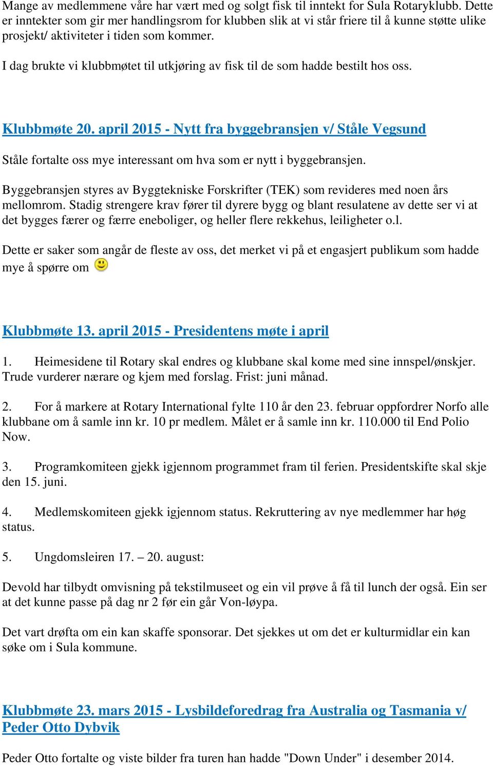 I dag brukte vi klubbmøtet til utkjøring av fisk til de som hadde bestilt hos oss. Klubbmøte 20.