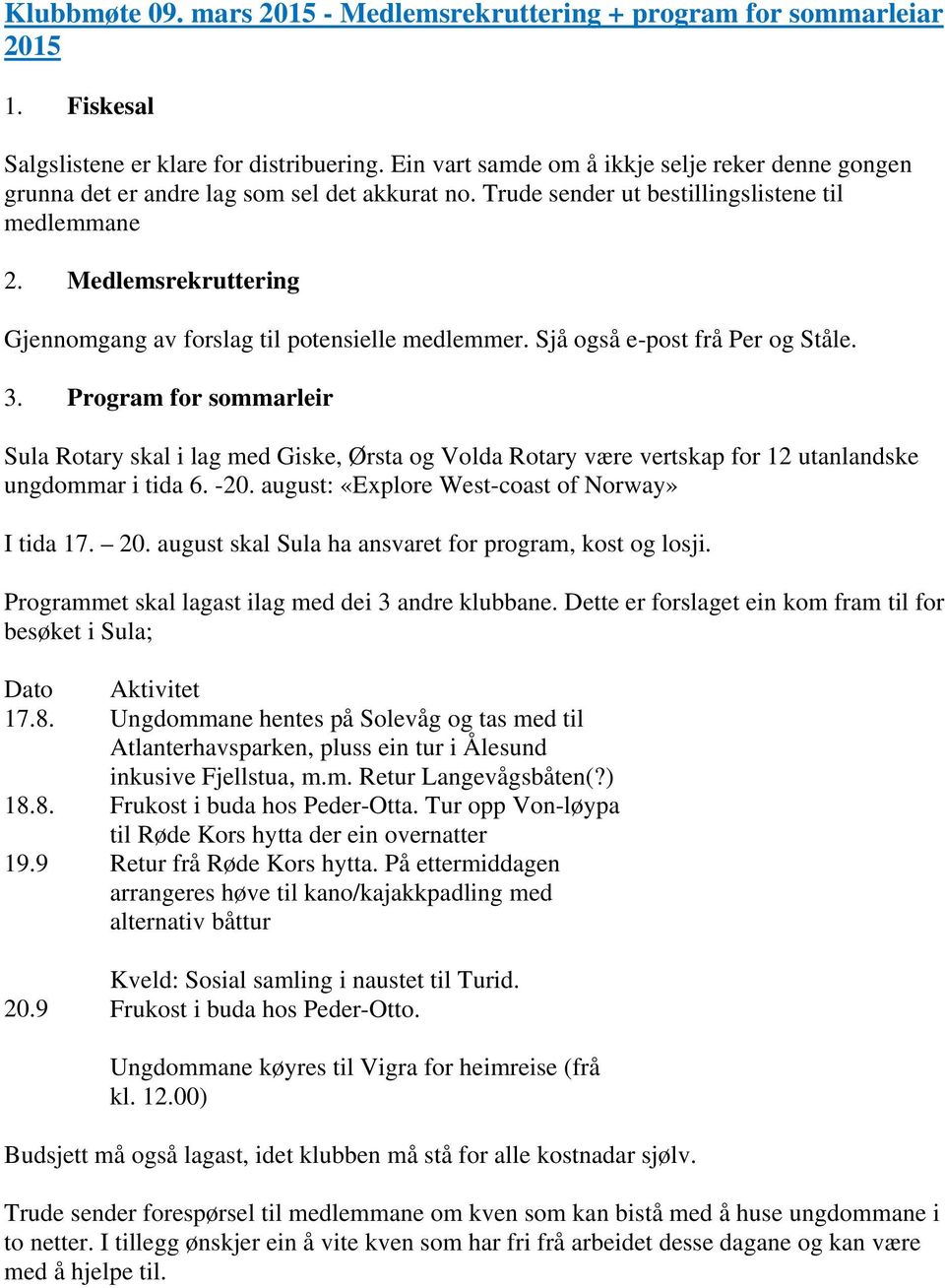 Medlemsrekruttering Gjennomgang av forslag til potensielle medlemmer. Sjå også e-post frå Per og Ståle. 3.