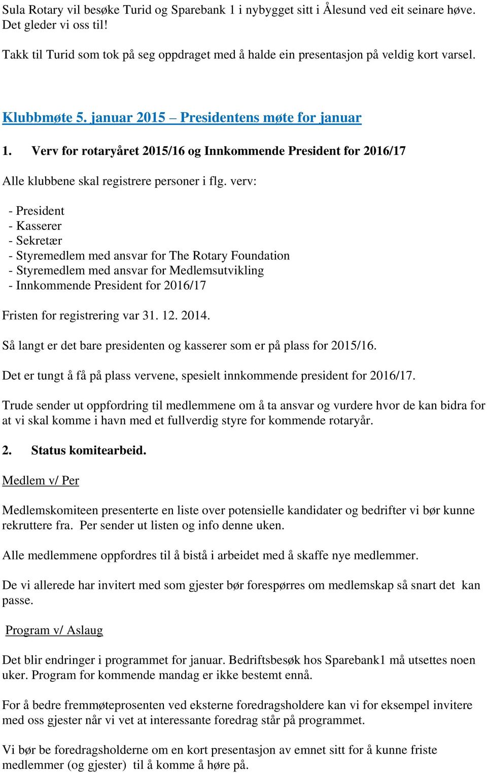 Verv for rotaryåret 2015/16 og Innkommende President for 2016/17 Alle klubbene skal registrere personer i flg.