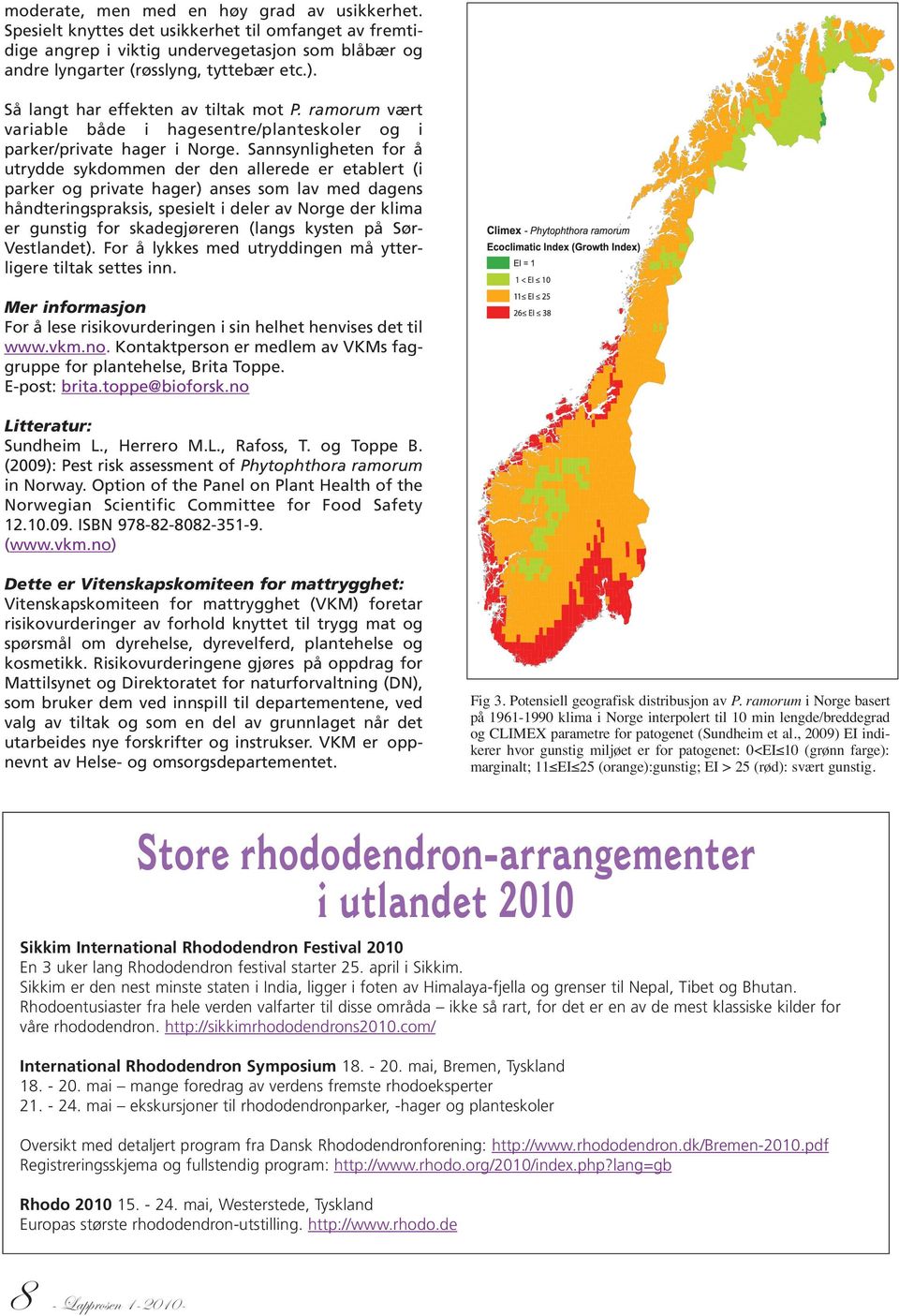 Sannsynligheten for å utrydde sykdommen der den allerede er etablert (i parker og private hager) anses som lav med dagens håndteringspraksis, spesielt i deler av Norge der klima er gunstig for