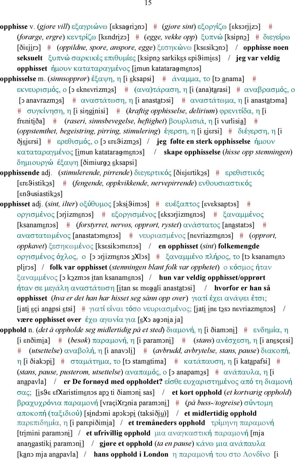 egge) ξεσηκώνω [ksεsikǥnǥ] / opphisse noen seksuelt ξυπνώ σαρκικές επιθυµίες [ksipnǥ sarkikεs εpiϑimiεs] / jeg var veldig opphisset ήµουν καταταραγµένος [imun katataraǅmεnǥs] opphisselse m.