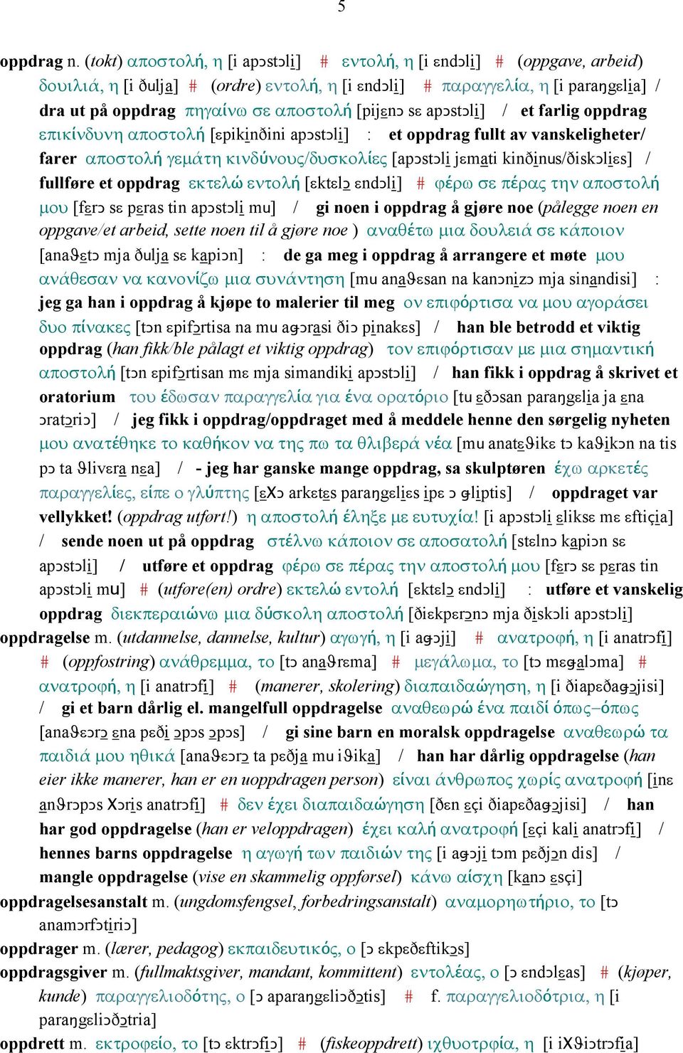 [pijεnǥ sε apǥstǥli] / et farlig oppdrag επικίνδυνη αποστολή [εpikinðini apǥstǥli] : et oppdrag fullt av vanskeligheter/ farer αποστολή γεµάτη κινδύνους/δυσκολίες [apǥstǥli jεmati kinðinus/ðiskǥliεs]