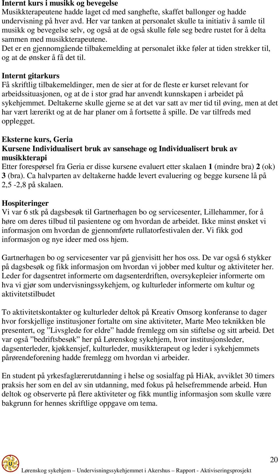 Det er en gjennomgående tilbakemelding at personalet ikke føler at tiden strekker til, og at de ønsker å få det til.