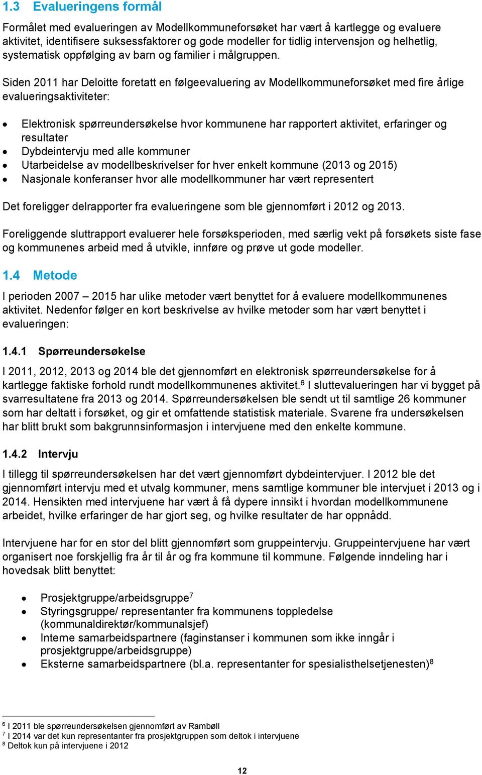 Siden 2011 har Deloitte foretatt en følgeevaluering av Modellkommuneforsøket med fire årlige evalueringsaktiviteter: Elektronisk spørreundersøkelse hvor kommunene har rapportert aktivitet, erfaringer