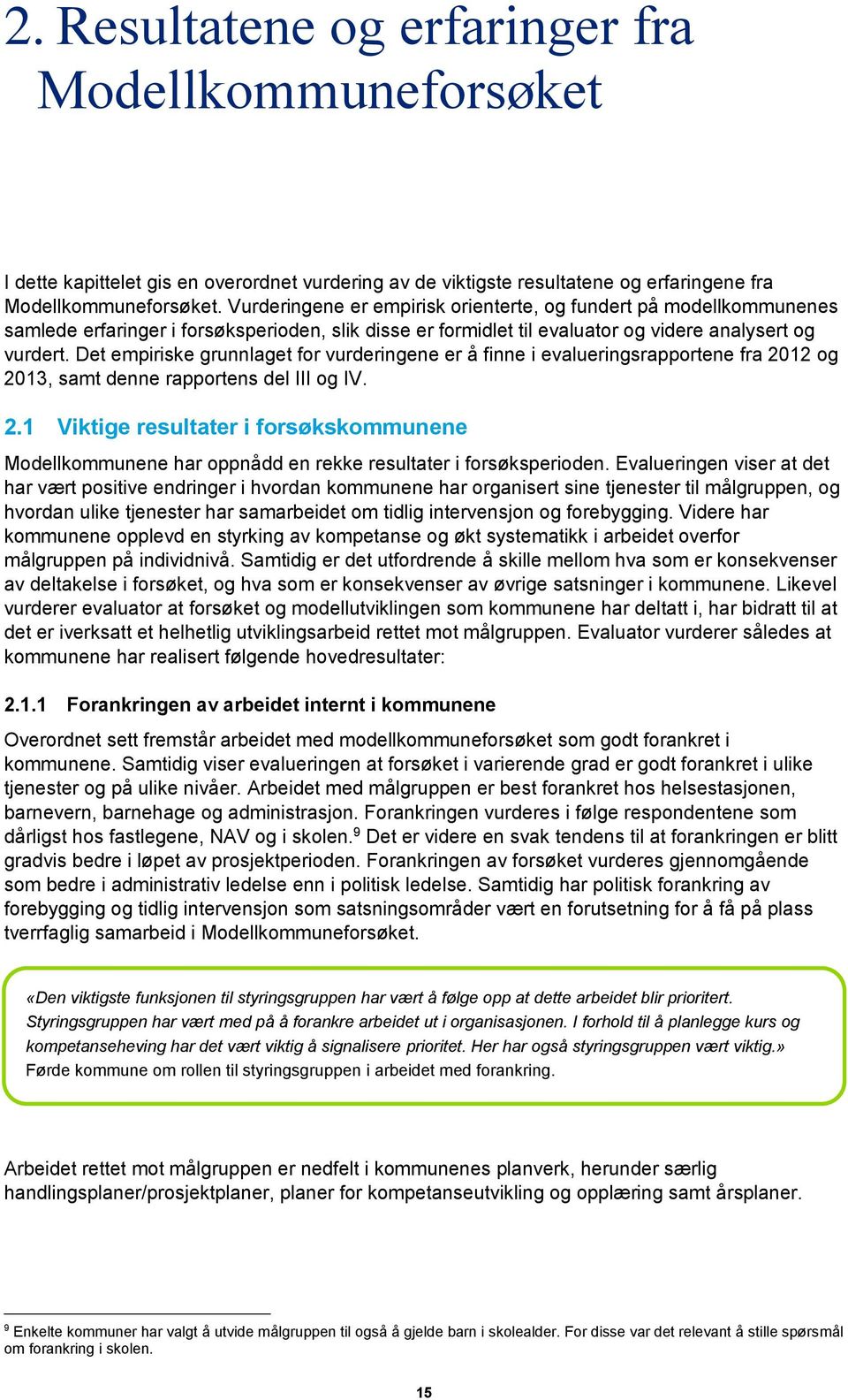 Det empiriske grunnlaget for vurderingene er å finne i evalueringsrapportene fra 2012 og 2013, samt denne rapportens del III og IV. 2.1 Viktige resultater i forsøkskommunene Modellkommunene har oppnådd en rekke resultater i forsøksperioden.