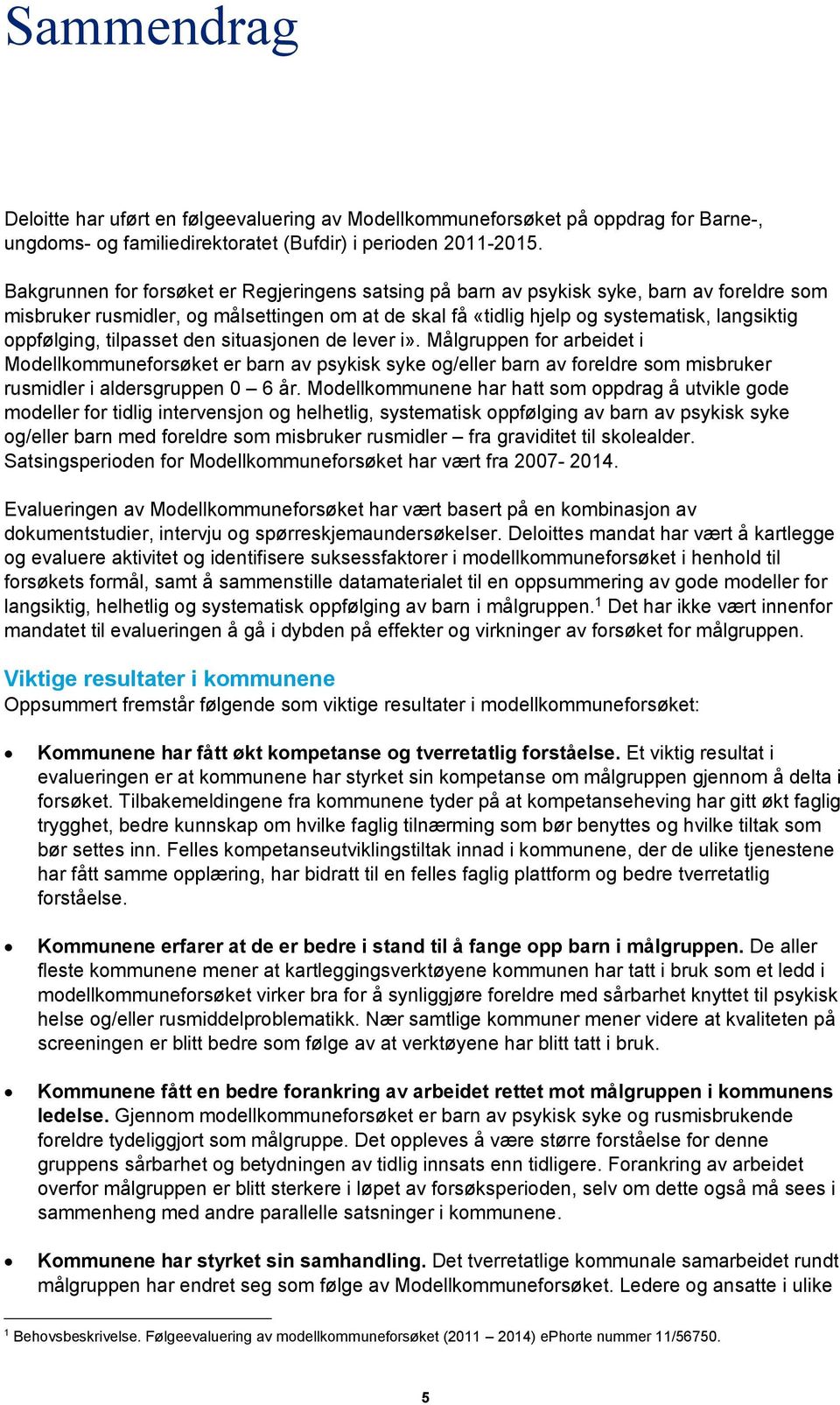 oppfølging, tilpasset den situasjonen de lever i». Målgruppen for arbeidet i Modellkommuneforsøket er barn av psykisk syke og/eller barn av foreldre som misbruker rusmidler i aldersgruppen 0 6 år.