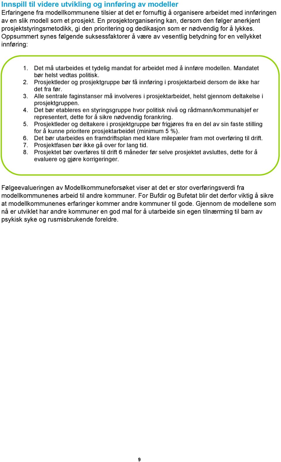 Oppsummert synes følgende suksessfaktorer å være av vesentlig betydning for en vellykket innføring: 1. Det må utarbeides et tydelig mandat for arbeidet med å innføre modellen.