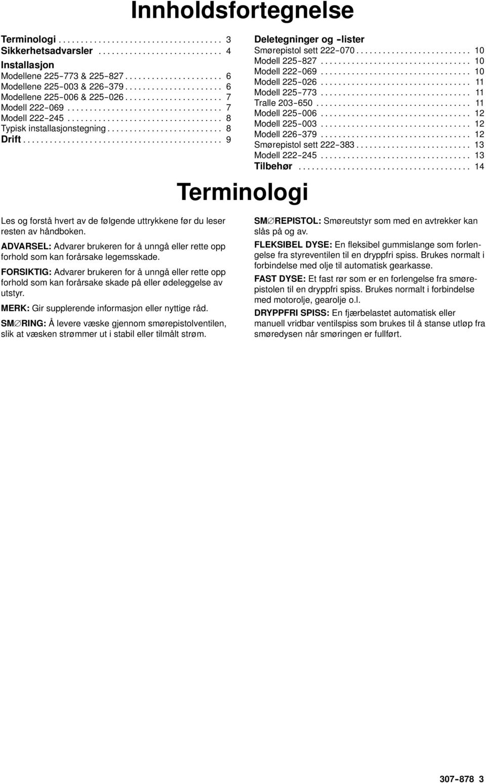 .. 7 Modell 225--006... 12 Modell 222--245... 8 Modell 225--003... 12 Typisk installasjonstegning... 8 Modell 226--379... 12 Drift... 9 Smørepistol sett 222--383... 13 Modell 222--245... 13 Tilbehør.