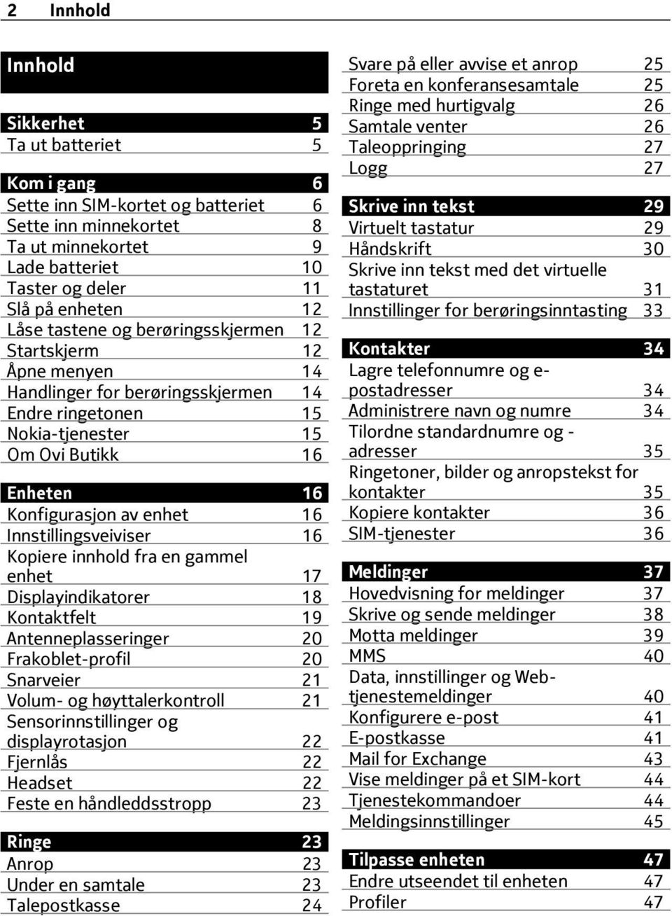 Innstillingsveiviser 16 Kopiere innhold fra en gammel enhet 17 Displayindikatorer 18 Kontaktfelt 19 Antenneplasseringer 20 Frakoblet-profil 20 Snarveier 21 Volum- og høyttalerkontroll 21