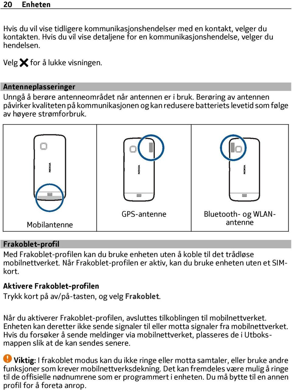 Berøring av antennen påvirker kvaliteten på kommunikasjonen og kan redusere batteriets levetid som følge av høyere strømforbruk.