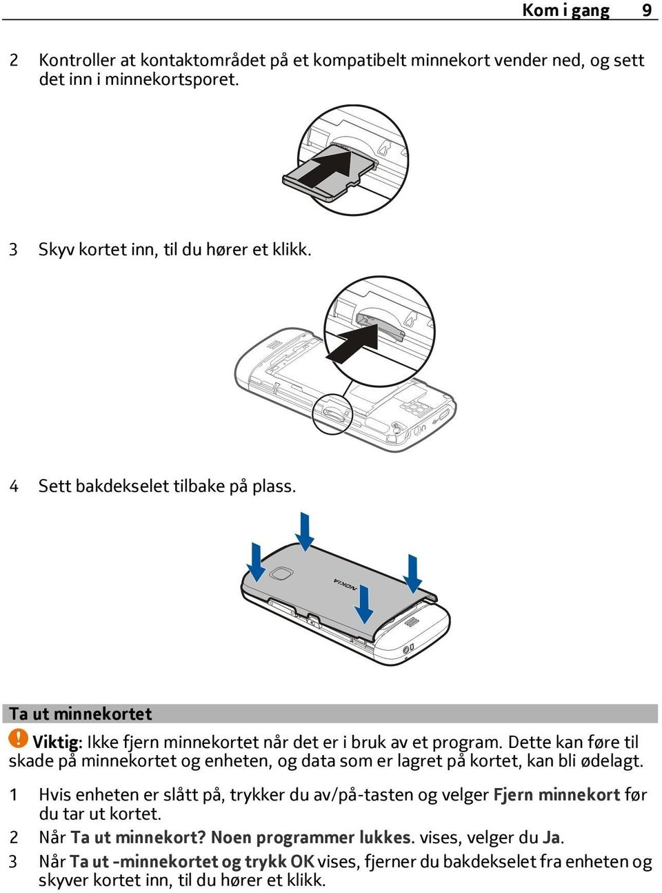 Dette kan føre til skade på minnekortet og enheten, og data som er lagret på kortet, kan bli ødelagt.