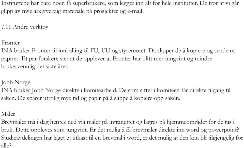 Et par forskere sier at de opplever at Fronter har blitt mer tungvint og mindre brukervennlig det siste året. Jobb Norge INA bruker Jobb Norge direkte i komitearbeid.