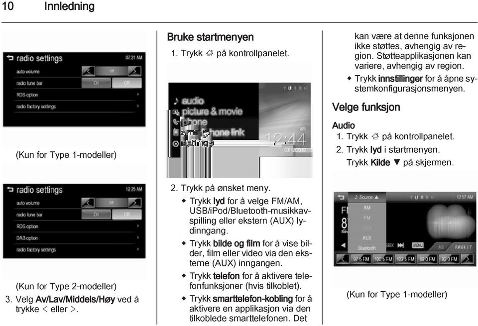 (Kun for Type 2-modeller) 3. Velg Av/Lav/Middels/Høy ved å trykke < eller >. 2. Trykk på ønsket meny. Trykk lyd for å velge FM/AM, USB/iPod/Bluetooth-musikkavspilling eller ekstern (AUX) lydinngang.