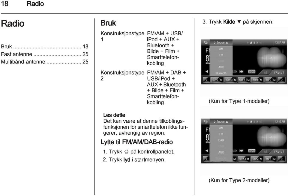 DAB + USB/iPod + AUX + Bluetooth + Bilde + Film + Smarttelefonkobling Les dette Det kan være at denne tilkoblingsfunksjonen for