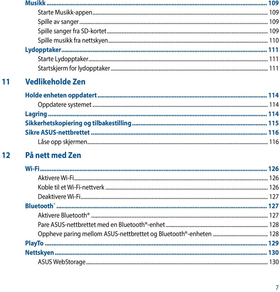 .. 115 Sikre ASUS-nettbrettet... 116 Låse opp skjermen... 116 12 På nett med Zen Wi-Fi... 126 Aktivere Wi-Fi... 126 Koble til et Wi-Fi-nettverk... 126 Deaktivere Wi-Fi... 127 Bluetooth.