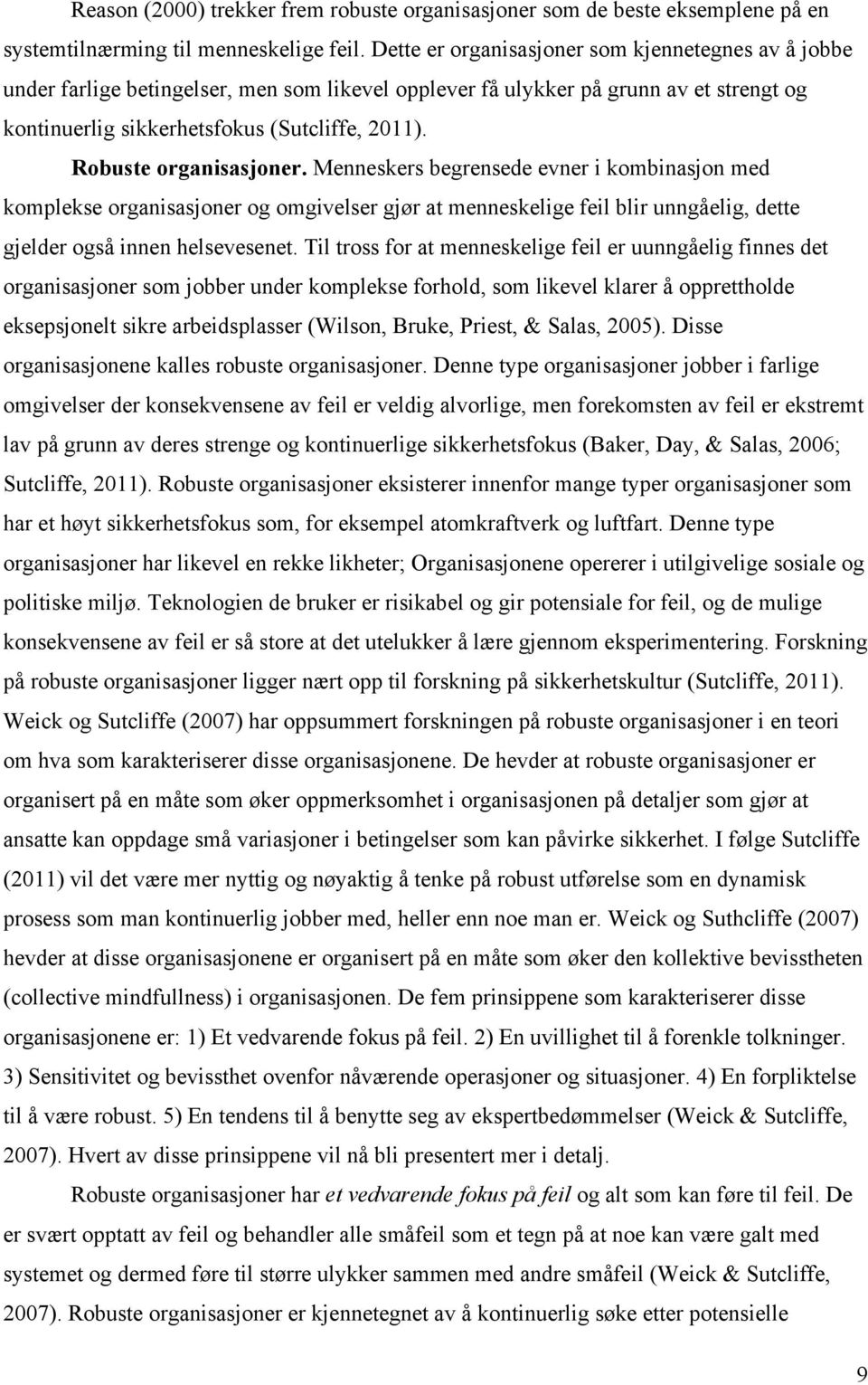 Robuste organisasjoner. Menneskers begrensede evner i kombinasjon med komplekse organisasjoner og omgivelser gjør at menneskelige feil blir unngåelig, dette gjelder også innen helsevesenet.