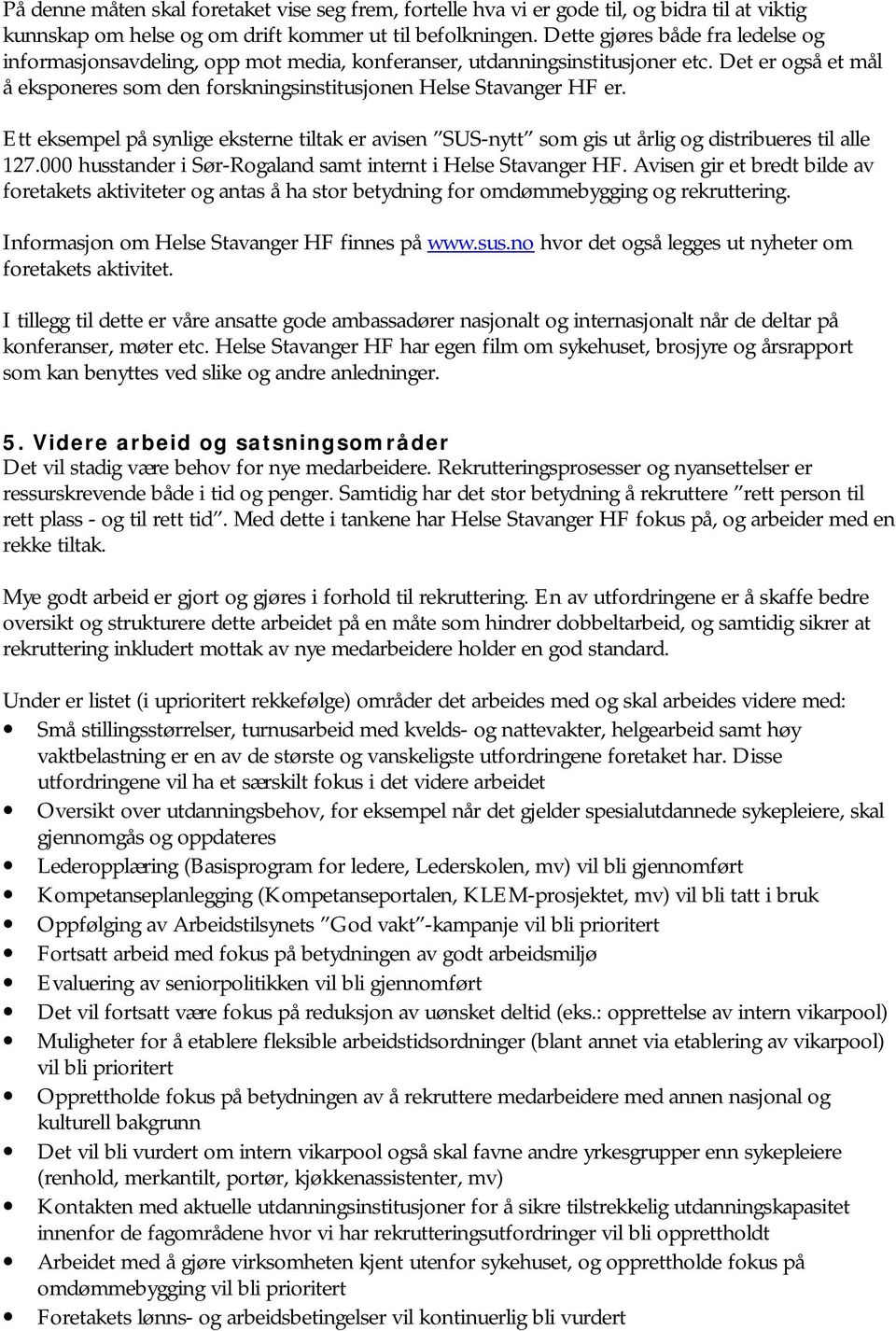 Ett eksempel på synlige eksterne tiltak er avisen SUS-nytt som gis ut årlig og distribueres til alle 127.000 husstander i Sør-Rogaland samt internt i Helse Stavanger HF.