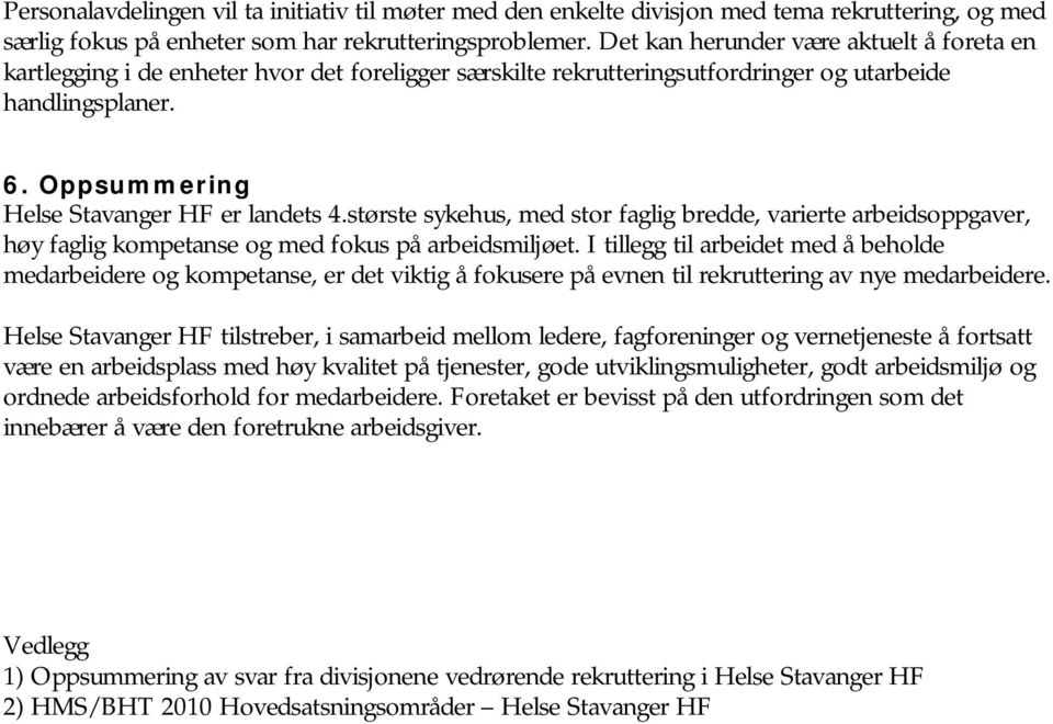 Oppsummering Helse Stavanger HF er landets 4.største sykehus, med stor faglig bredde, varierte arbeidsoppgaver, høy faglig kompetanse og med fokus på arbeidsmiljøet.