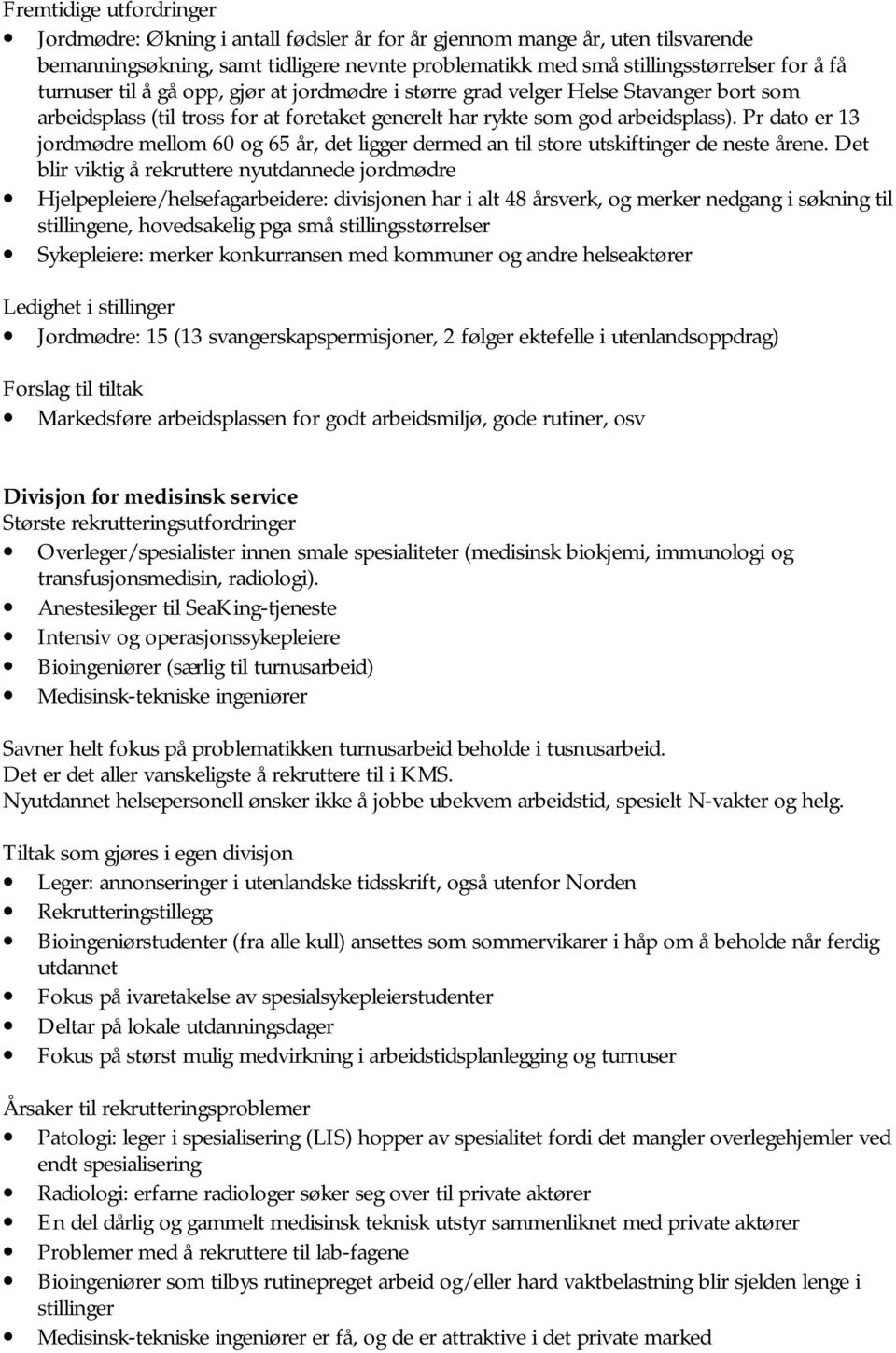 Pr dato er 13 jordmødre mellom 60 og 65 år, det ligger dermed an til store utskiftinger de neste årene.