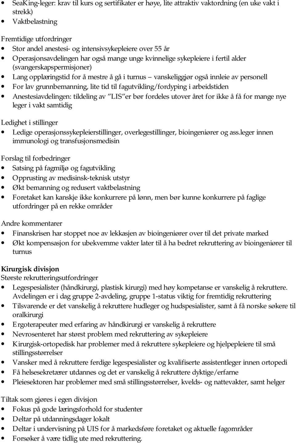 grunnbemanning, lite tid til fagutvikling/fordyping i arbeidstiden Anestesiavdelingen: tildeling av LIS er bør fordeles utover året for ikke å få for mange nye leger i vakt samtidig Ledighet i