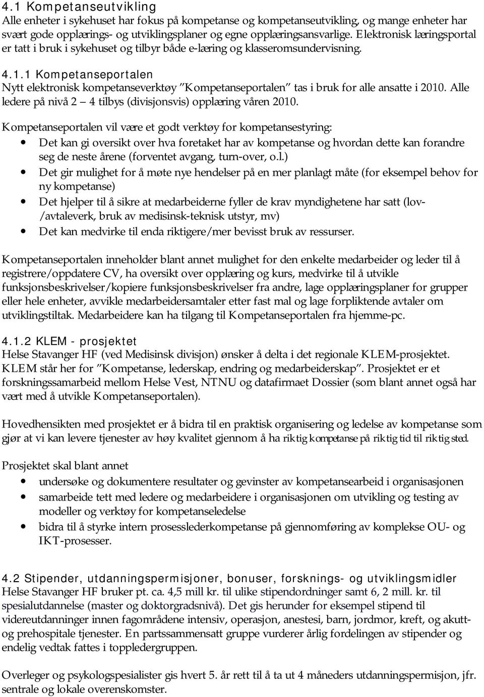 1 Kompetanseportalen Nytt elektronisk kompetanseverktøy Kompetanseportalen tas i bruk for alle ansatte i 2010. Alle ledere på nivå 2 4 tilbys (divisjonsvis) opplæring våren 2010.