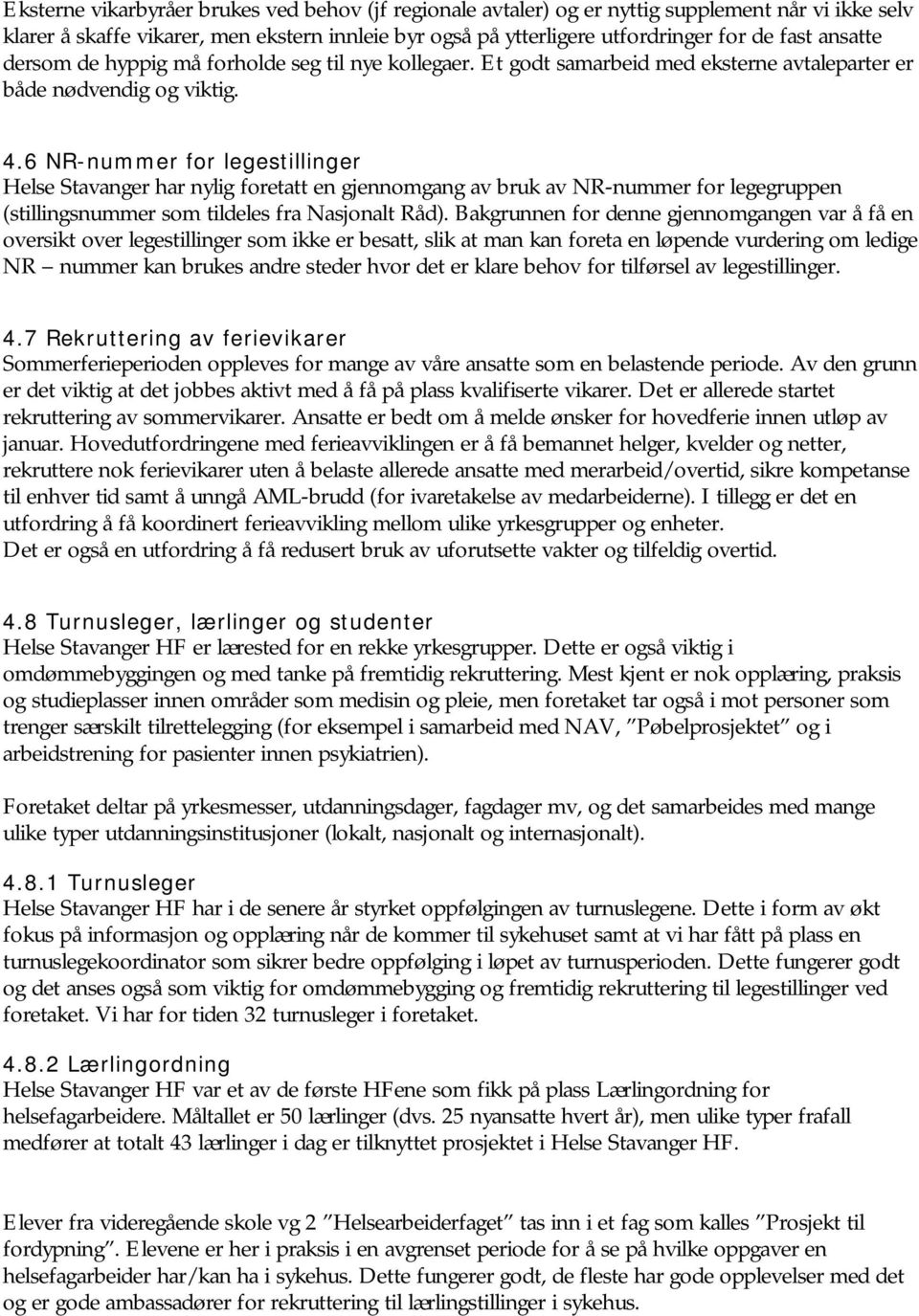 6 NR-nummer for legestillinger Helse Stavanger har nylig foretatt en gjennomgang av bruk av NR-nummer for legegruppen (stillingsnummer som tildeles fra Nasjonalt Råd).