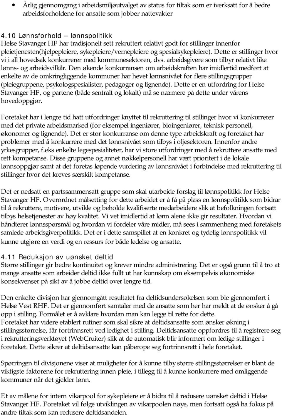 Dette er stillinger hvor vi i all hovedsak konkurrerer med kommunesektoren, dvs. arbeidsgivere som tilbyr relativt like lønns- og arbeidsvilkår.