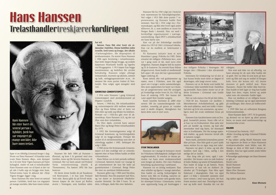 Andre vil nok si trelasthandler Hans Hanssen som var så kjent at det var på tale å kalle opp en brygge etter ham. Trelast-tomta hans lå akkurat der «Terje Vigens brygge» ligger i dag.
