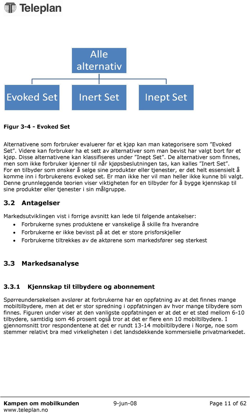 For en tilbyder som ønsker å selge sine produkter eller tjenester, er det helt essensielt å komme inn i forbrukerens evoked set. Er man ikke her vil man heller ikke kunne bli valgt.