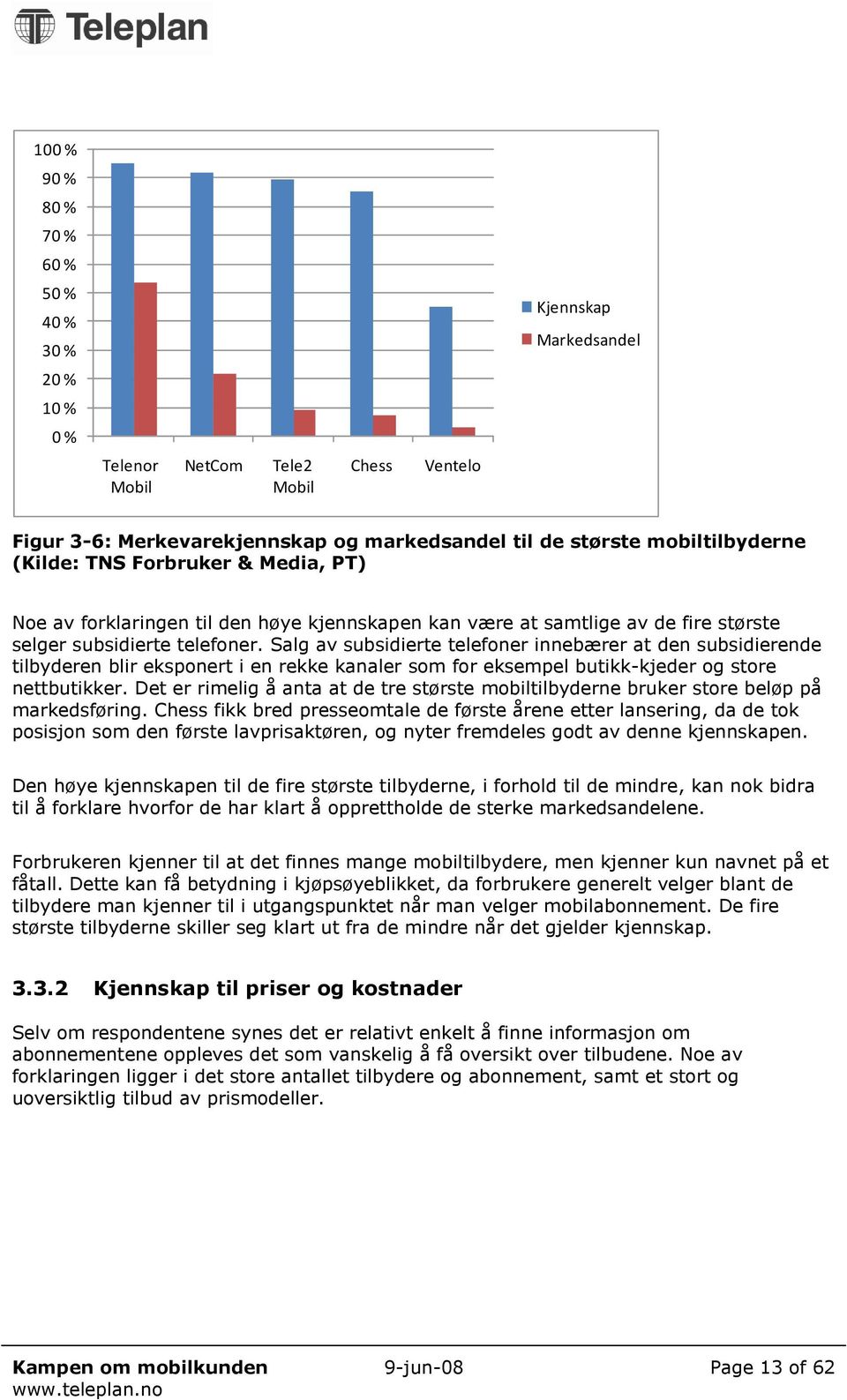 Salg av subsidierte telefoner innebærer at den subsidierende tilbyderen blir eksponert i en rekke kanaler som for eksempel butikk-kjeder og store nettbutikker.