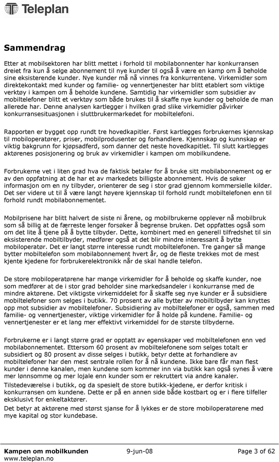 Virkemidler som direktekontakt med kunder og familie- og vennertjenester har blitt etablert som viktige verktøy i kampen om å beholde kundene.