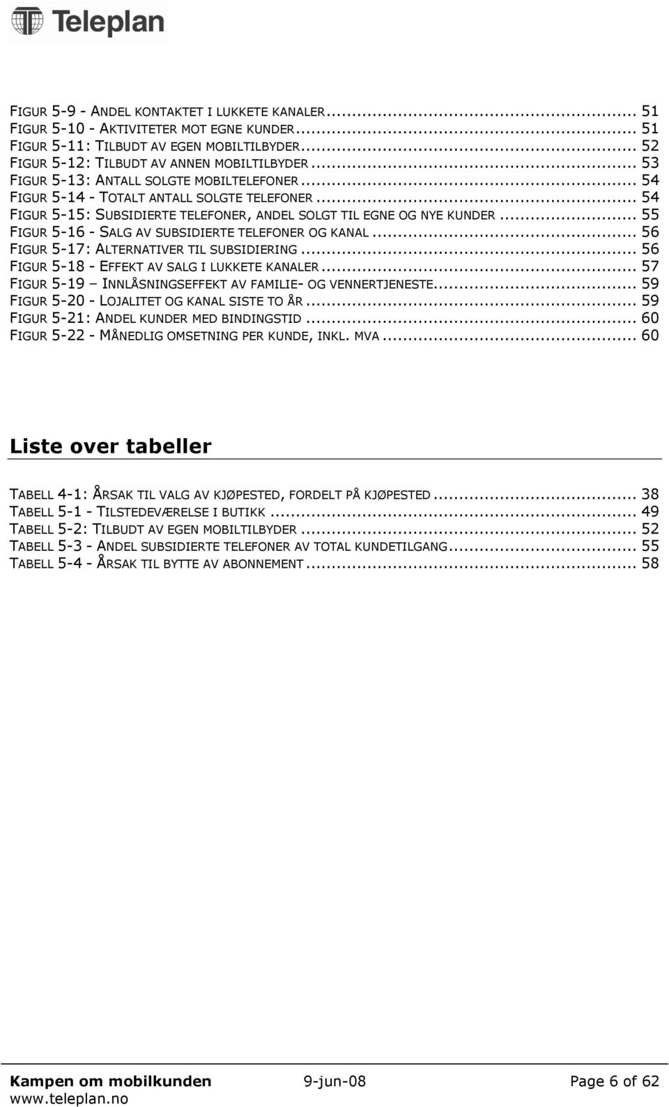 .. 55 FIGUR 5-16 - SALG AV SUBSIDIERTE TELEFONER OG KANAL... 56 FIGUR 5-17: ALTERNATIVER TIL SUBSIDIERING... 56 FIGUR 5-18 - EFFEKT AV SALG I LUKKETE KANALER.