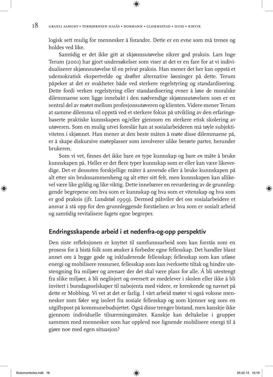 Lars Inge Terum (2001) har gjort undersøkelser som viser at det er en fare for at vi individualiserer skjønnsutøvelse til en privat praksis.