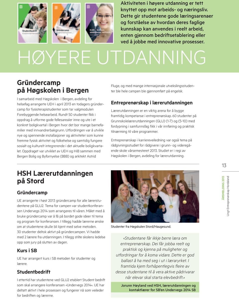 Høyere utdanning Gründercamp på Høgskolen i Bergen I samarbeid med Høgskolen i Bergen, avdeling for helsefag arrangerte UEH i april 2013 en todagers gründercamp for fysioterapistudenter som tar