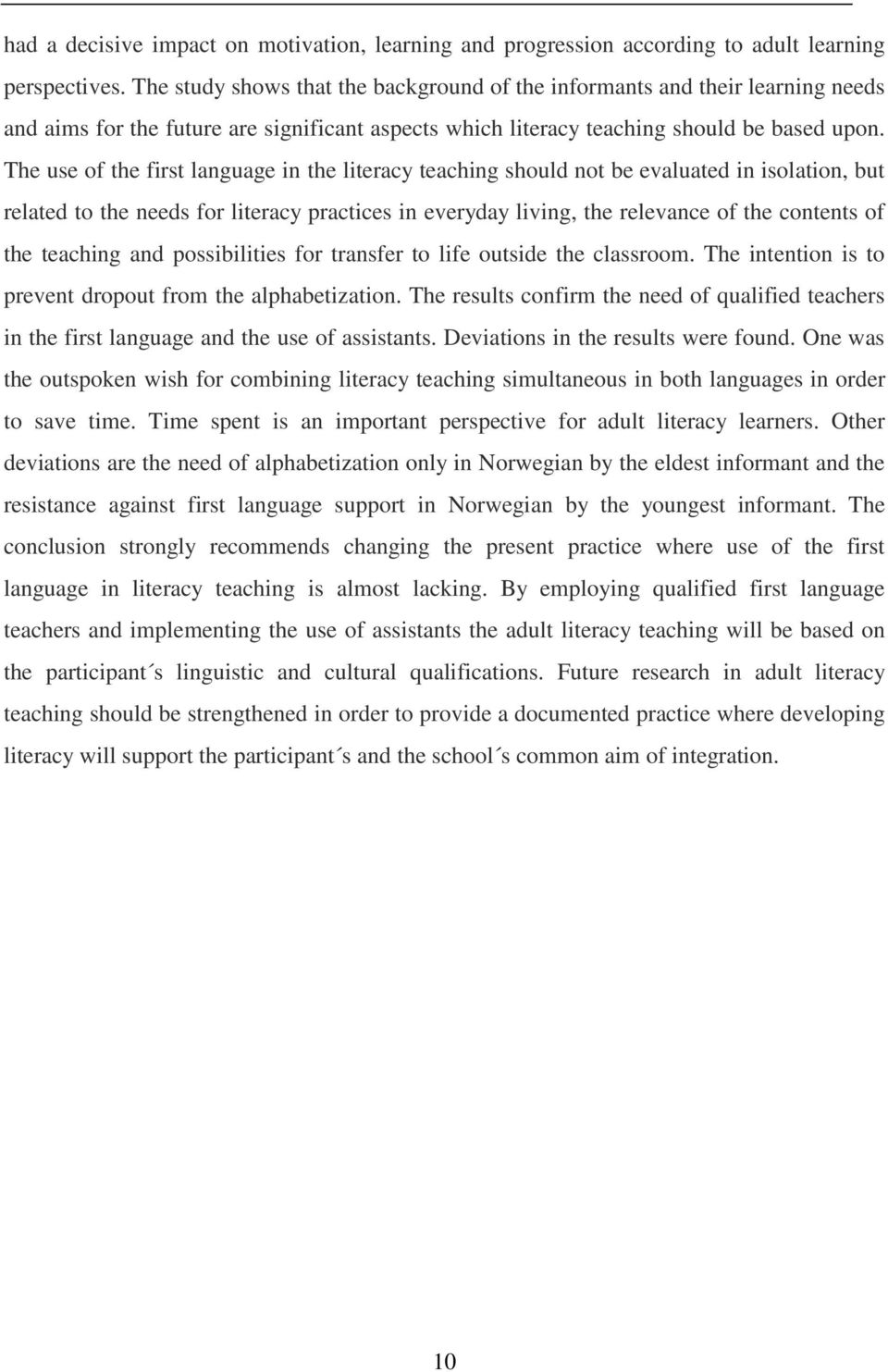 The use of the first language in the literacy teaching should not be evaluated in isolation, but related to the needs for literacy practices in everyday living, the relevance of the contents of the