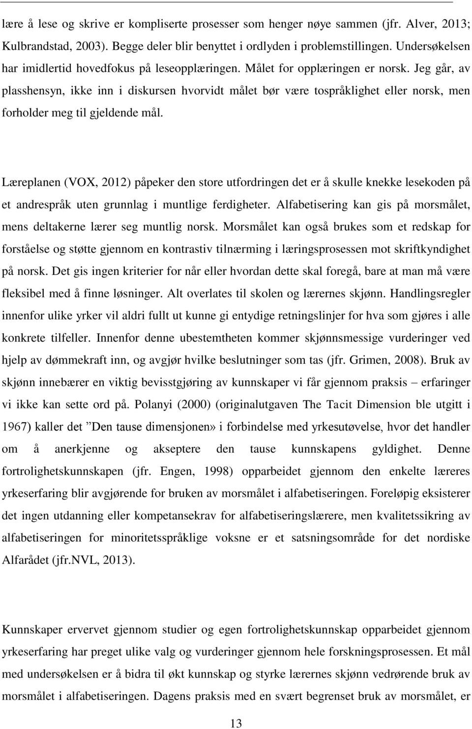 Jeg går, av plasshensyn, ikke inn i diskursen hvorvidt målet bør være tospråklighet eller norsk, men forholder meg til gjeldende mål.